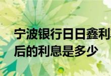 宁波银行日日鑫利率表 宁波银行日日鑫赎回后的利息是多少