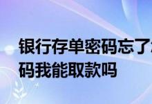 银行存单密码忘了怎么取款 父母的存单无密码我能取款吗