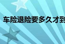 车险退险要多久才到账 车险退了多久可以买