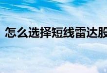 怎么选择短线雷达股票池 怎么选择短线基金
