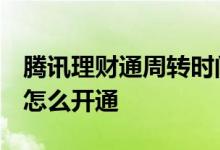 腾讯理财通周转时间 腾讯理财通周转在哪里 怎么开通
