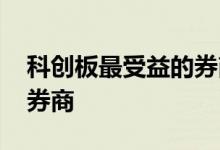 科创板最受益的券商有哪些 科创板利好哪些券商
