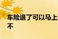 车险退了可以马上买吗 车险退了还可以再买不