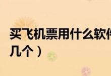 买飞机票用什么软件好（大家可以尝试使用这几个）