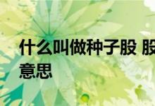 什么叫做种子股 股票里面的种子公司是什么意思