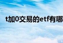 t加0交易的etf有哪些 有色etf是T 0交易吗