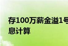 存100万薪金溢1号有多少利息 薪金溢1号利息计算