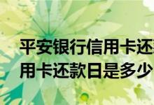 平安银行信用卡还款日有多少天 平安银行信用卡还款日是多少