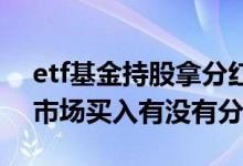 etf基金持股拿分红是否划算 etf基金在二级市场买入有没有分红