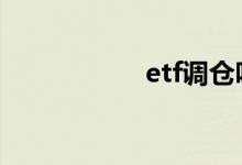 etf调仓吗 etf调仓吗