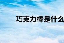 巧克力棒是什么（巧克力棒是什么）