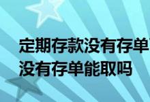 定期存款没有存单可以提前取款吗 定期存款没有存单能取吗