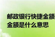 邮政银行快捷金额是什么意思 邮政银行快捷金额是什么意思