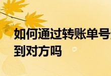 如何通过转账单号查询 通过转账单号能查询到对方吗