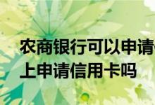 农商银行可以申请信用卡吗 农业银行可以网上申请信用卡吗