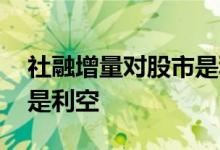 社融增量对股市是利好吗 社融增加是利好还是利空