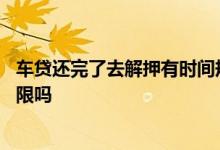车贷还完了去解押有时间规定吗 车贷还完了一直没解压有期限吗