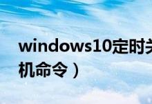 windows10定时关机（windows10定时关机命令）