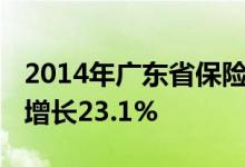 2014年广东省保险保费收入2341.6亿元同比增长23.1%