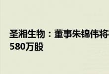 圣湘生物：董事朱锦伟将在年底前完成回购此前违规减持的580万股