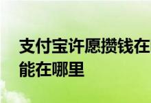 支付宝许愿攒钱在哪里 支付宝攒钱的许愿功能在哪里