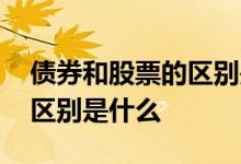 债券和股票的区别是什么意思 债券和股票的区别是什么 