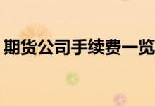 期货公司手续费一览表2021 期货公司有哪些
