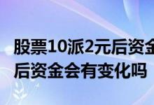 股票10派2元后资金会有变化吗 股票10派2元后资金会有变化吗