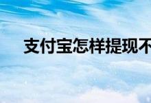 支付宝怎样提现不收费 支付宝怎样提现