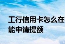工行信用卡怎么在手机提额 工行信用卡如何能申请提额