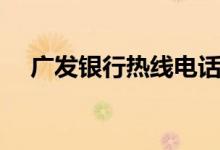 广发银行热线电话（广发银行热线电话）