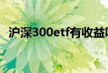 沪深300etf有收益吗 沪深300etf有分红吗