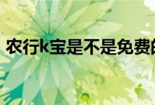 农行k宝是不是免费的 农行k宝收费一年多少