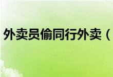 外卖员偷同行外卖（想不用钱吃饭竟偷外卖）