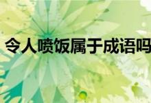 令人喷饭属于成语吗（令人喷饭属于成语吗）
