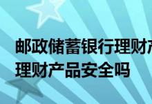 邮政储蓄银行理财产品2016年 邮政储蓄银行理财产品安全吗