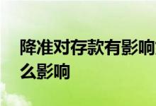 降准对存款有影响好还是坏 降准对存款有什么影响
