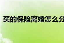 买的保险离婚怎么分 买的保险离婚怎么处理