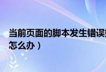 当前页面的脚本发生错误如何解决（当前页面脚本发生错误怎么办）