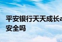 平安银行天天成长a靠谱吗 平安银行天天成长安全吗