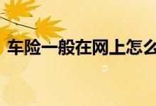 车险一般在网上怎么购买 车险一般怎么购买