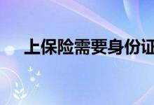 上保险需要身份证吗 买保险要身份证吗