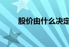 股价由什么决定的 股价由什么决定