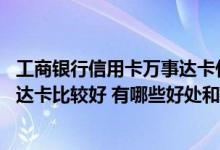 工商银行信用卡万事达卡什么意思 哪个工商银行信用卡万事达卡比较好 有哪些好处和优惠