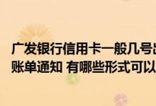 广发银行信用卡一般几号出账单 如何获取广发银行信用卡的账单通知 有哪些形式可以选择