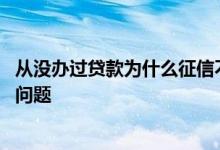 从没办过贷款为什么征信不过 没办过贷款为什么会出现征信问题