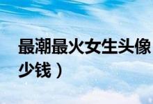 最潮最火女生头像 霸气（三星i589价格是多少钱）