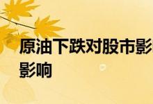 原油下跌对股市影响大吗 原油下跌对股市的影响