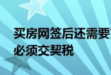 买房网签后还需要交契税吗 买房网签后多久必须交契税