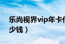乐尚视界vip年卡代理（乐尚视界vip年卡多少钱）